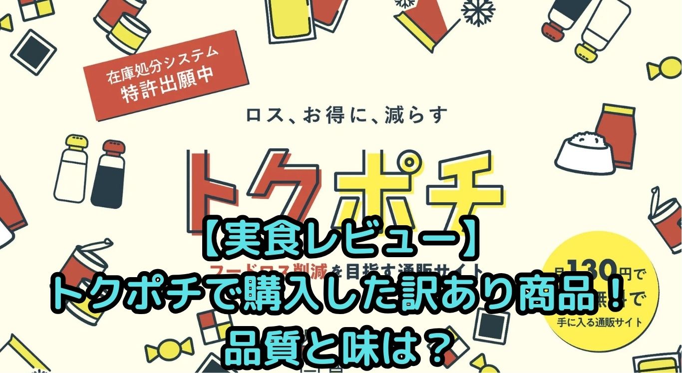 【実食レビュー】トクポチで購入した訳あり商品！品質と味は？